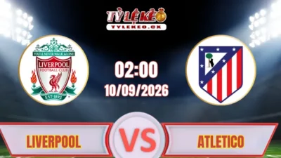 Soi Kèo Liverpool vs Atletico Madrid (02h00 ngày 10/09) Champions League
